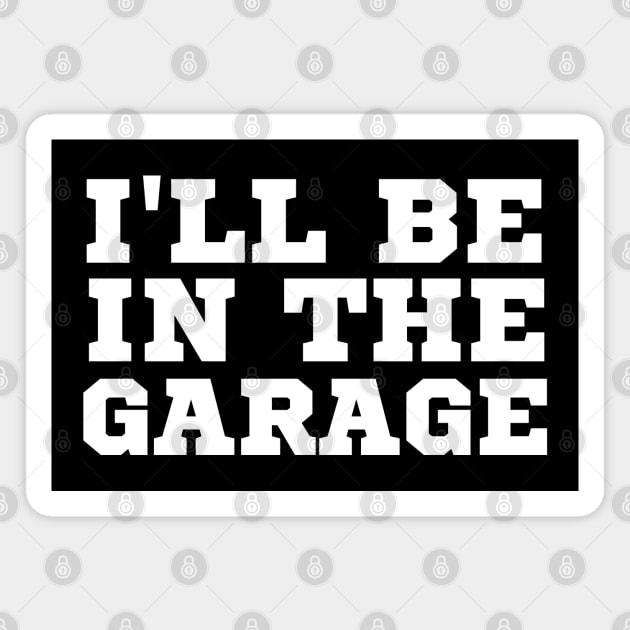 I'll Be In The Garage Magnet by HobbyAndArt